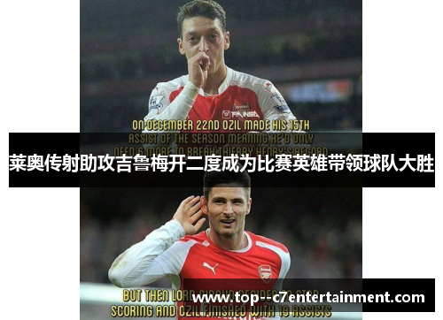 莱奥传射助攻吉鲁梅开二度成为比赛英雄带领球队大胜