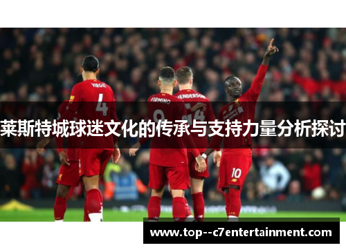 莱斯特城球迷文化的传承与支持力量分析探讨 莱斯特城球迷文化的传承与支持力量分析探讨