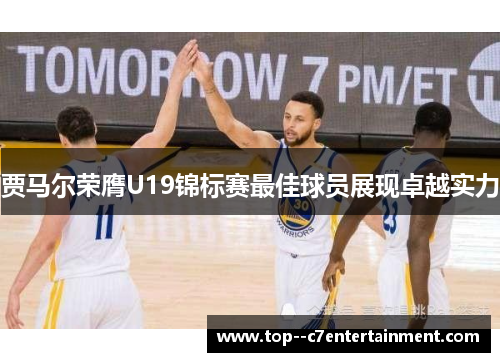 贾马尔荣膺U19锦标赛最佳球员展现卓越实力 贾马尔荣膺U19锦标赛最佳球员展现卓越实力