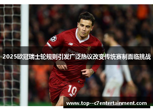 2025欧冠瑞士轮规则引发广泛热议改变传统赛制面临挑战