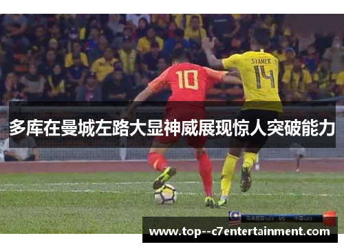 多库在曼城左路大显神威展现惊人突破能力 多库在曼城左路大显神威展现惊人突破能力