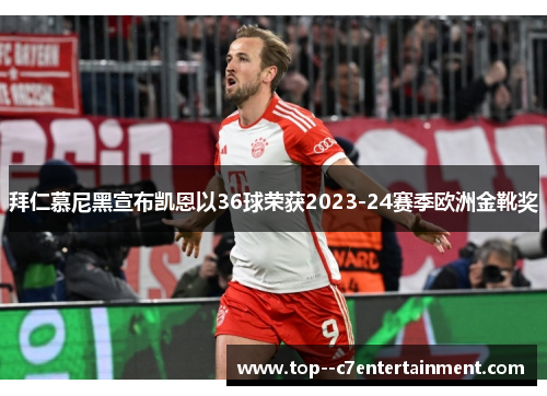 拜仁慕尼黑宣布凯恩以36球荣获2023-24赛季欧洲金靴奖
