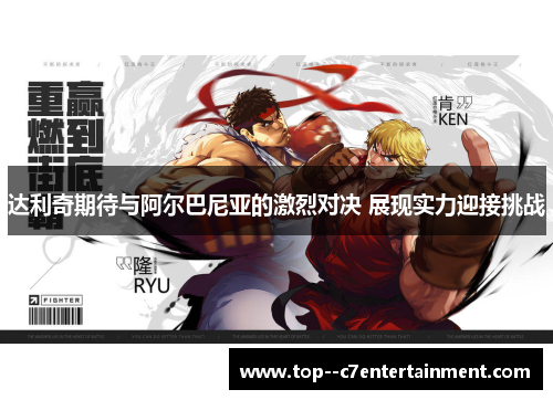 达利奇期待与阿尔巴尼亚的激烈对决 展现实力迎接挑战