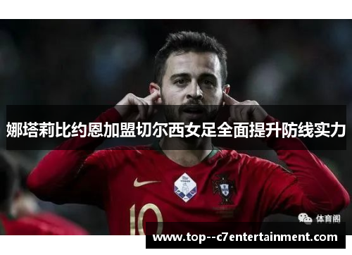 娜塔莉比约恩加盟切尔西女足全面提升防线实力