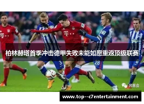柏林赫塔首季冲击德甲失败未能如愿重返顶级联赛 柏林赫塔首季冲击德甲失败未能如愿重返顶级联赛