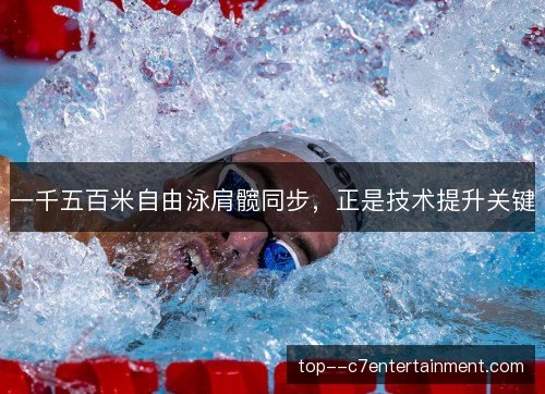 一千五百米自由泳肩髋同步,正是技术提升关键 一千五百米自由泳肩髋同步,正是技术提升关键